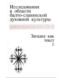 Исследования в области балто-славянской духовной культуры. Загадка как текст 1
