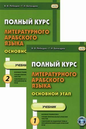 Полный курс литературного арабского языка. Основной этап. Учебное пособие. В 2-х частях. Часть 1: Уроки 1-9. Часть 2: Уроки 10-18 (количество томов: 2)