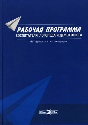 Рабочая программа воспитателя, логопеда и дефектолога. Методические рекомендации