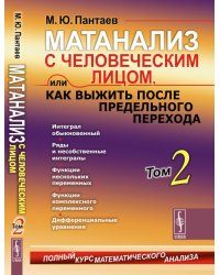 Матанализ с человеческим лицом, или Как выжить после предельного перехода. Полный курс математического анализа. Интеграл обыкновенный. Ряды и несобственные интегралы. Функции нескольких переменных. Функции комплексного переменного. Том 2