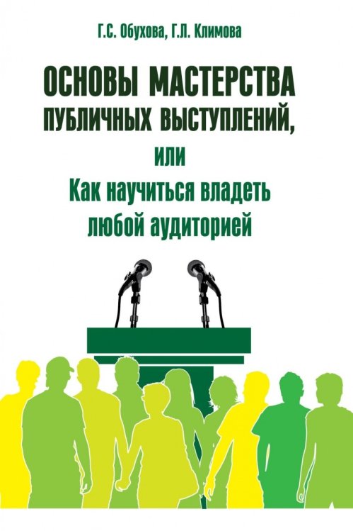 Основы мастерства публичных выступлений, или Как научиться владеть любой аудиторией. Практические рекомендации. Практическое пособие