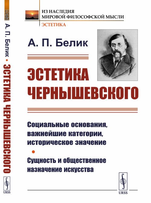 Обложка книги «Эстетика Чернышевского. Социальные основания, важнейшие категории, историческое значение. Сущность и общественное назначение искусства» — Белик А.П., ISBN 9785951922960