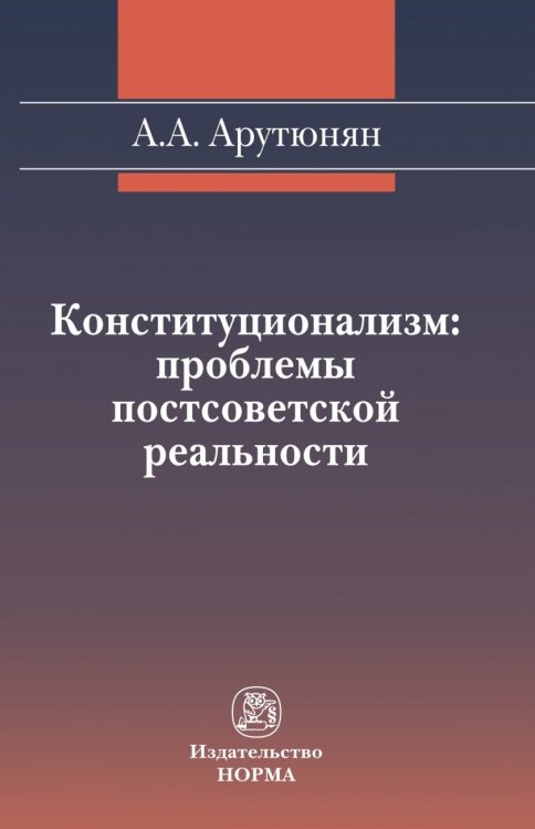 Обложка книги «Конституционализм: проблемы постсоветской реальности» — Арутюнян А.А., ISBN 9785917683300