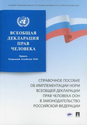 Всеобщая декларация прав человека. Справочное пособие об имплементации норм Всеобщей декларации прав человека ООН в законодательство Российской Федерации