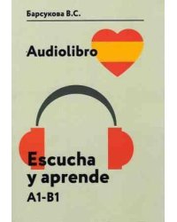 Audiolibro. Escucha y aprende. Уровень A1–B1. Учебное пособие (+ CD-ROM)