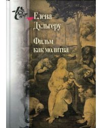 Фильм как молитва. Поэтика сакрального в киноискусстве Андрея Тарковского