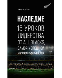 Наследие: 15 уроков лидерства от All Blacks, самой успешной спортивной команды в мире