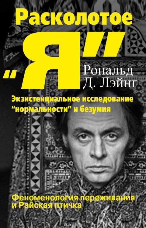 Обложка книги «Расколотое "Я". Экзистенциальное исследование "нормальности" и безумия. Феноменология переживания и Райская птичка» — Лэйнг Р.Д., ISBN 9785882301162