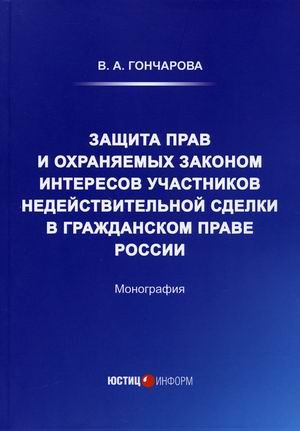 Защита прав и охраняемых законом интересов участников недействительной сделки в гражданском праве России. Монография