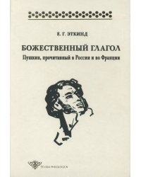 Божественный глагол. Пушкин, прочитанный в России и во Франции