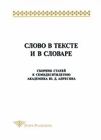 Слово в тексте и словаре. Сборник статей к 70-летию академика Ю.Д. Апесяна