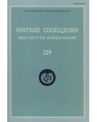 Краткие сообщения Института археологии. Выпуск 229