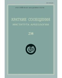 Краткие сообщения Института археологии. Выпуск 238