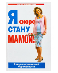 Я скоро стану мамой. Книга о гармоничной беременности