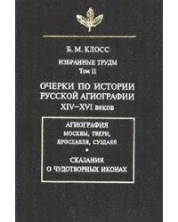 Избранные труды. Том II. Очерки по истории русской агиографии XIV-XVI