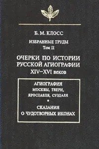 Избранные труды. Том II. Очерки по истории русской агиографии XIV-XVI