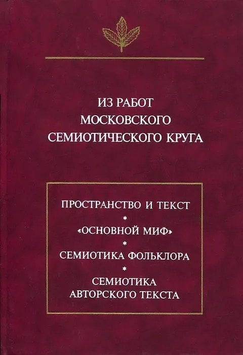 Из работ московского семиотического круга. Пространство и текст. "Основной миф". Семиотика фольколора