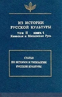 Из истории русской культуры. Том II. Книга 1 (Киевская и Московская Русь). Статьи по истории и типологии