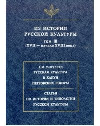 Из истории русской культуры. Том III (ХVII-начало XVIII века). Панченко А.М. Русская культура в канун петровских реформ