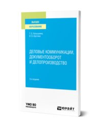 Деловые коммуникации, документооборот и делопроизводство. Учебное пособие для вузов