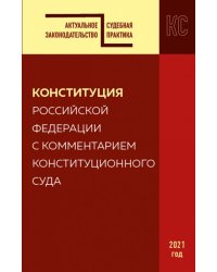 Конституция Российской Федерации с комментарием Конституционного суда. Редакция 2021 г.