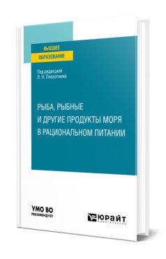 Обложка книги «Рыба, рыбные и другие продукты моря в рациональном питании. Учебное пособие для вузов» — Плохотнюк Л.Н., ISBN 9785534144772
