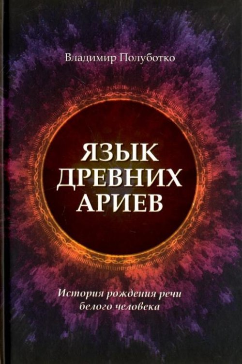 Обложка книги «Язык древних ариев. История рождения речи белого человека» — Полуботко Владимир Юрьевич, ISBN 9785905692697