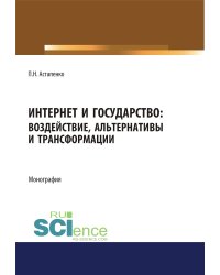 Интернет и государство. Воздействие, альтернативы и трансформации. Монография
