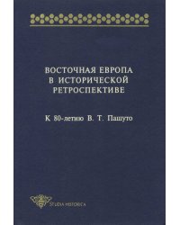 Восточная Европа в исторической ретроспективе: К 80-летию В.Т. Пашуто