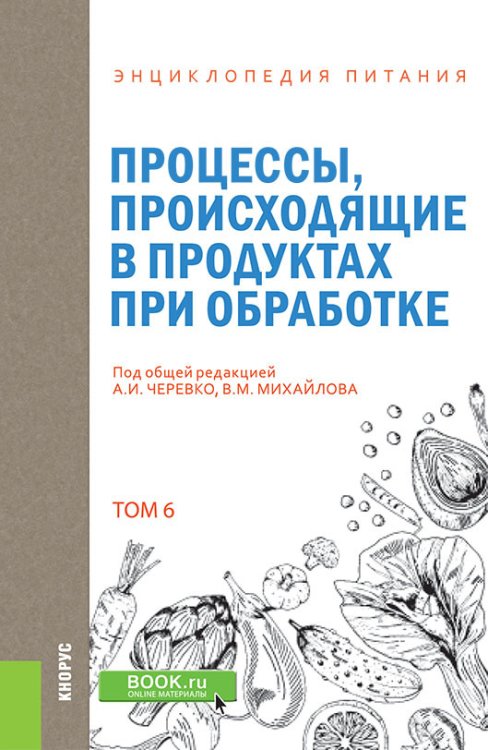 Обложка книги «Энциклопедия питания. Том 6. Процессы, происходящие в продуктах при обработке. Справочное издание» — Новикова Е.В., Черевко А.И. , Михайлов В.М. , Шильман Л.З , Бреславец Т.В., Гринченко Н.Г., Котляр О.В., ISBN 9785406078822