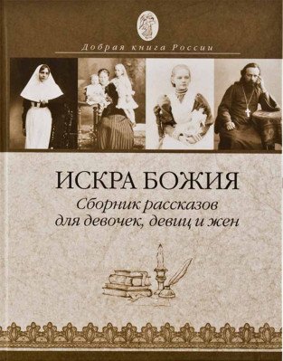Искра Божия. Сборник рассказов для девочек, девиц и жён