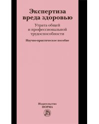 Экспертиза вреда здоровью. Утрата общей и профессиональной трудоспособности. Научно-практическое пособие