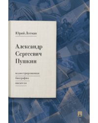 Александр Сергеевич Пушкин: иллюстрированная биография писателя