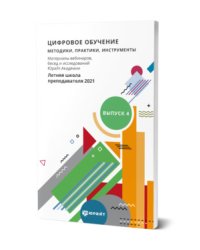 Цифровое обучение: методики, практики, инструменты. Материалы вебинаров, бесед и исследований Юрайт. Академии. Выпуск 4. Летняя школа преподавателя 2021