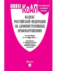 Кодекс Российской Федерации об административных правонарушениях по состоянию на 01.11.2021 года + путеводитель по судебной практике и сравнительная таблица последних изменений