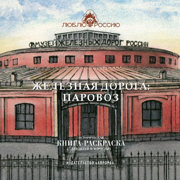 Железная дорога. Паровоз. Историческая книга-раскраска для детей и взрослых