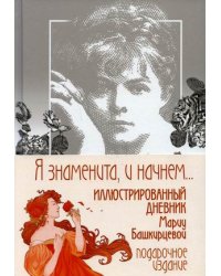 Я знаменита, и начнем. Иллюстрированный дневник Башкирцевой
