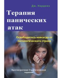 Терапия панических атак. Освободитесь навсегда от патологического страха