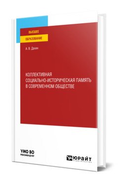 Обложка книги «Коллективная социально-историческая память в современном обществе. Учебное пособие для вузов» — Дахин А.В., ISBN 9785534151824