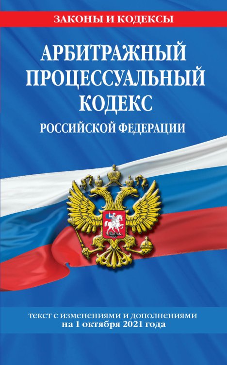 Арбитражный процессуальный кодекс Российской Федерации. Текст с изменениями и дополнениями на 1 октября 2021 года