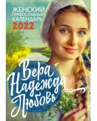 Вера, Надежда, Любовь. Православный календарь для женщин на 2022 год