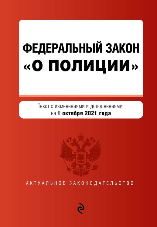 Федеральный закон "О полиции". Текст с изменениями и дополнениями на 1 октября 2021 года