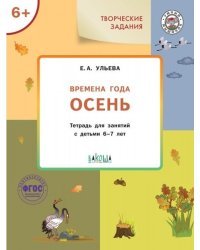 Творческие задания. Времена года. Осень. Тетрадь для занятий с детьми 6-7 лет