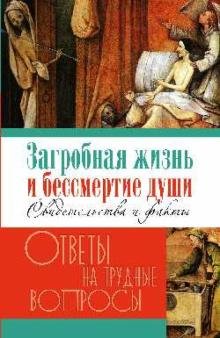 Ответы на трудные вопросы Загробная жизнь и бессмертие души. Свидетельства и факты. Ответы на трудные вопросы