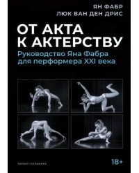 От акта к актерству. Руководство Яна Фабра для перформера XXI века