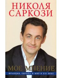 Моё мнение. Франция, Европа и мир в XXI веке