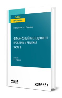 Финансовый менеджмент: проблемы и решения в 2-х частях. Часть 2. Учебник для вузов
