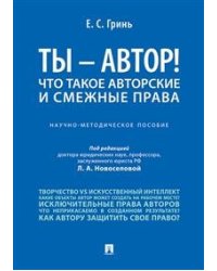 Ты - автор! Что такое авторские и смежные права .Научно-методическое пособие