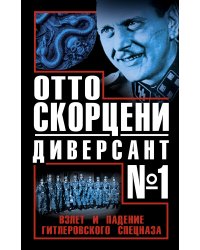Отто Скорцени – диверсант №1. Взлет и падение гитлеровского спецназа