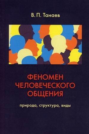 Обложка книги «Феномен человеческого общения. Природа, структура, виды» — Танаев В.П., ISBN 9785927003952